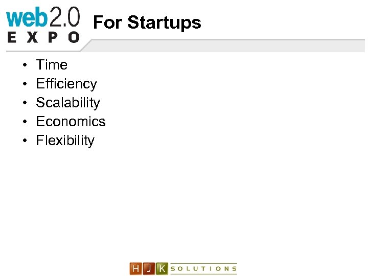 For Startups • • • Time Efficiency Scalability Economics Flexibility 