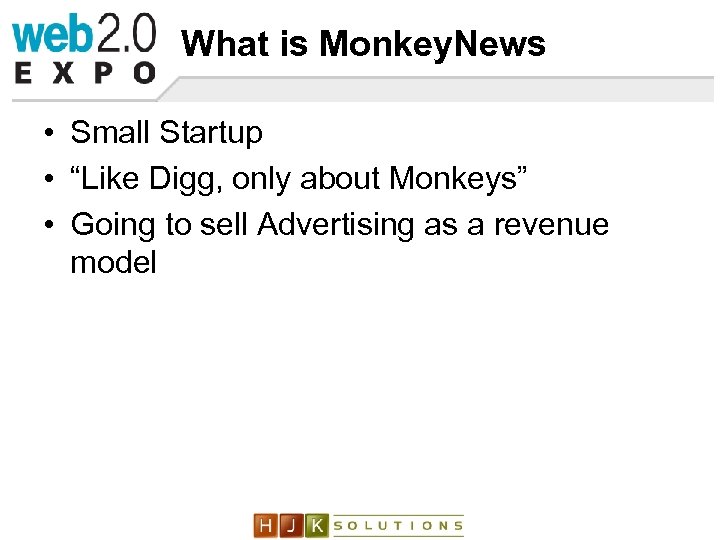 What is Monkey. News • Small Startup • “Like Digg, only about Monkeys” •