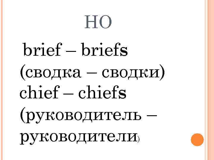 НО brief – briefs (сводка – сводки) chief – chiefs (руководитель – руководители )