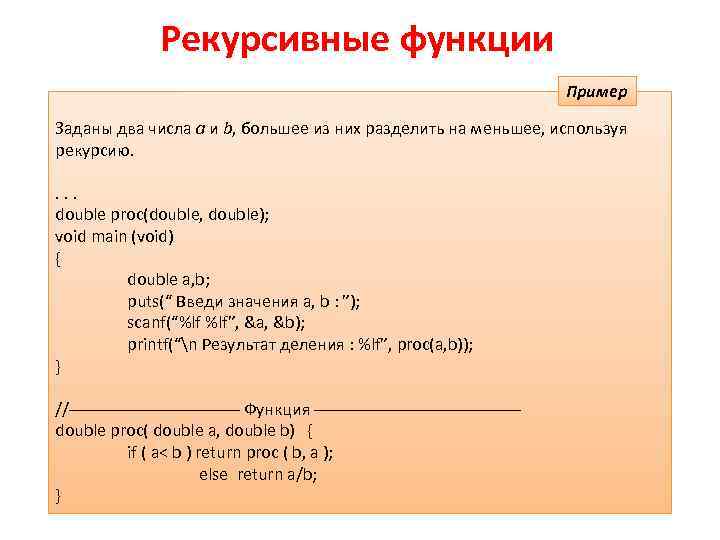 Рекурсивные функции Пример Заданы два числа a и b, большее из них разделить на