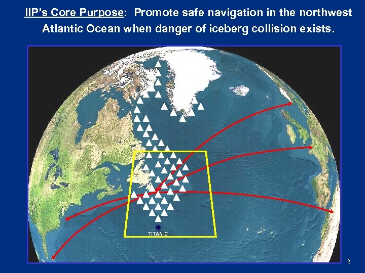 IIP’s Core Purpose: Promote safe navigation in the northwest Atlantic Ocean when danger of