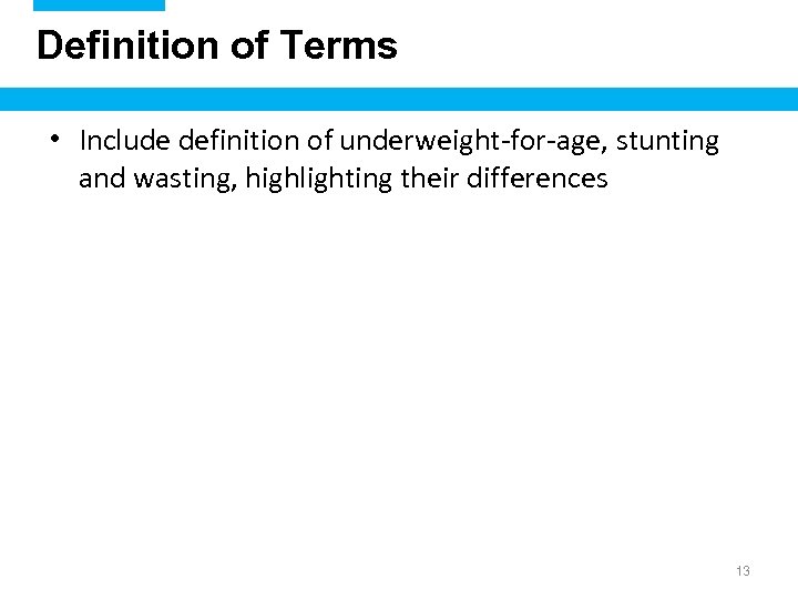 Definition of Terms • Include definition of underweight-for-age, stunting and wasting, highlighting their differences