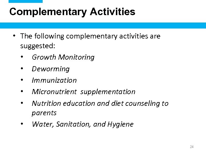 Complementary Activities • The following complementary activities are suggested: • Growth Monitoring • Deworming