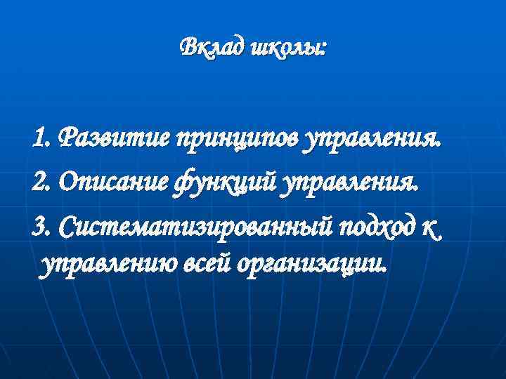 Вклад школы: 1. Развитие принципов управления. 2. Описание функций управления. 3. Систематизированный подход к