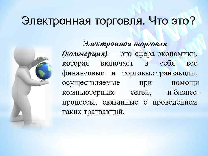 Электронная торговля. Что это? Электронная торговля (коммерция) — это сфера экономики, которая включает в