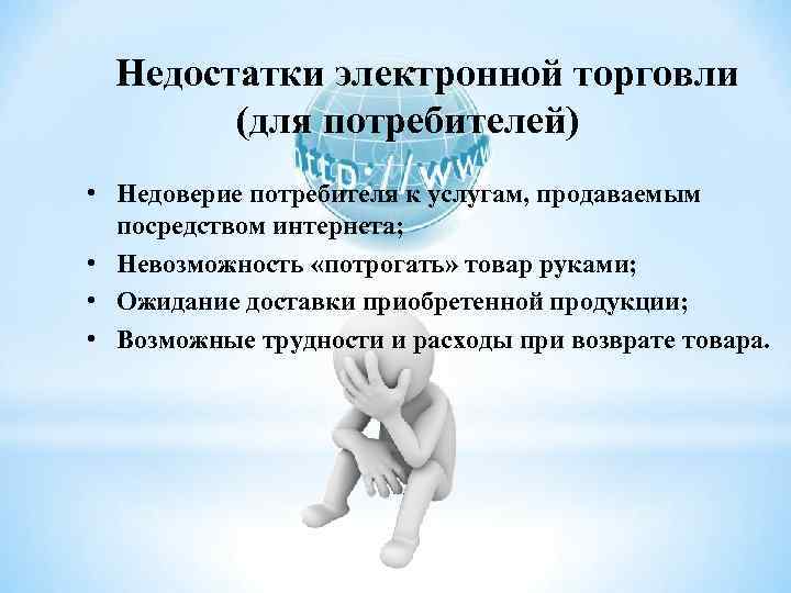 Недостатки электронной торговли (для потребителей) • Недоверие потребителя к услугам, продаваемым посредством интернета; •