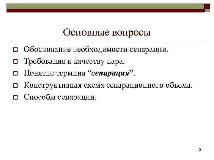 Основные вопросы o o o Обоснование необходимости сепарации. Требования к качеству пара. Понятие термина