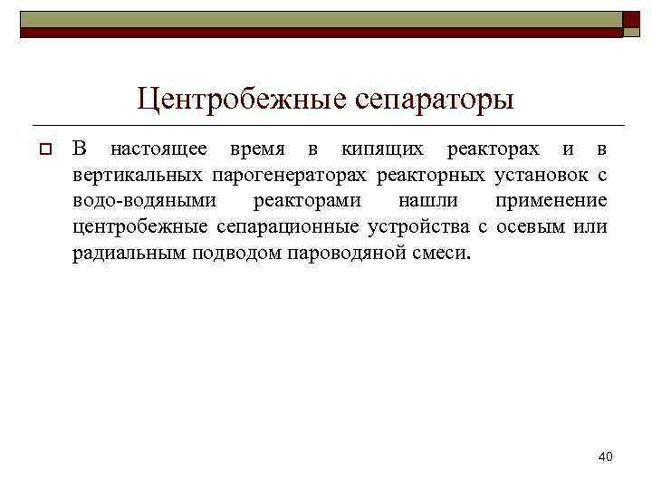 Центробежные сепараторы o В настоящее время в кипящих реакторах и в вертикальных парогенераторах реакторных