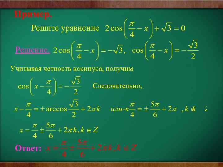 Пример. Решите уравнение Решение. Учитывая четность косинуса, получим Следовательно, Ответ: 