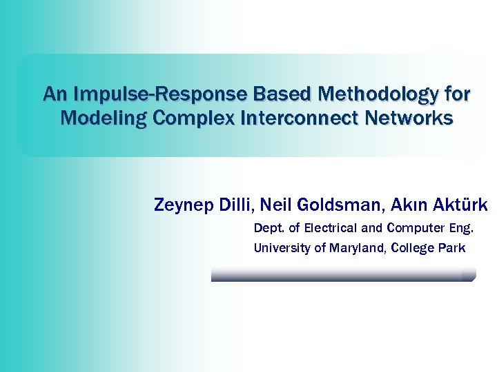 An Impulse-Response Based Methodology for Modeling Complex Interconnect Networks Zeynep Dilli, Neil Goldsman, Akın