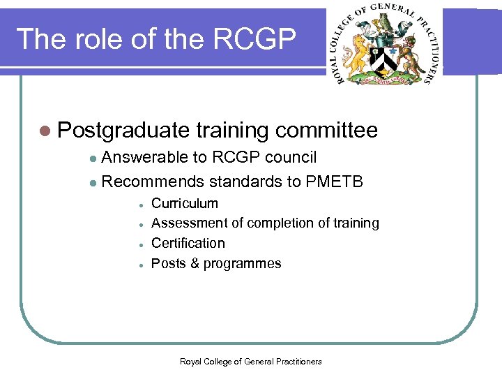 The role of the RCGP l Postgraduate training committee Answerable to RCGP council l