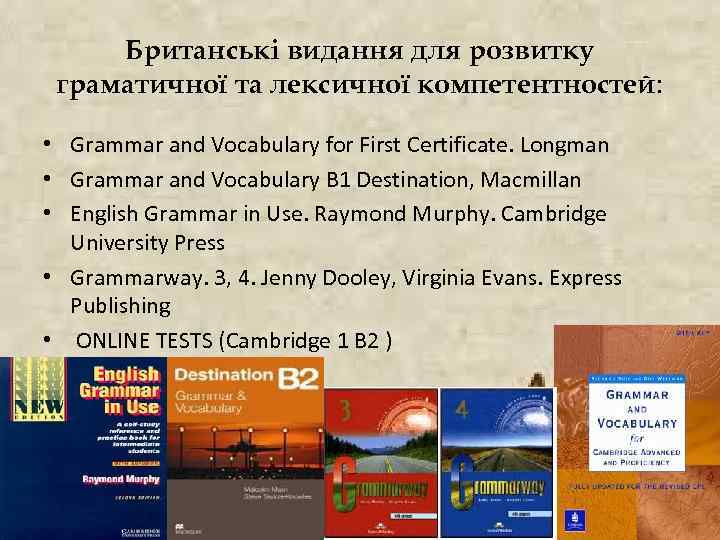 Британські видання для розвитку граматичної та лексичної компетентностей: • Grammar and Vocabulary for First