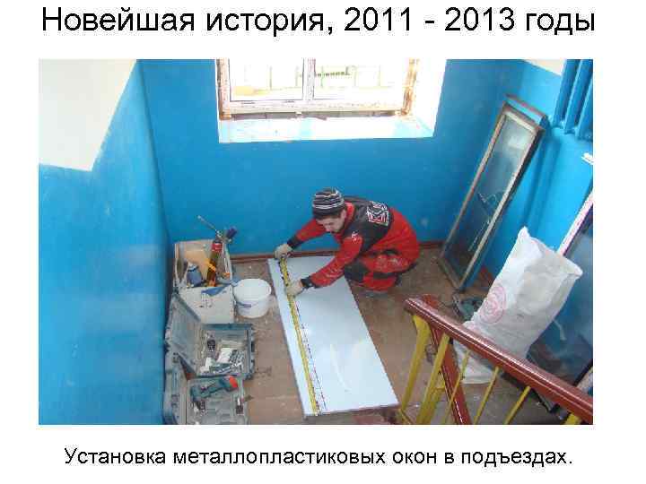 Новейшая история, 2011 - 2013 годы Установка металлопластиковых окон в подъездах. 