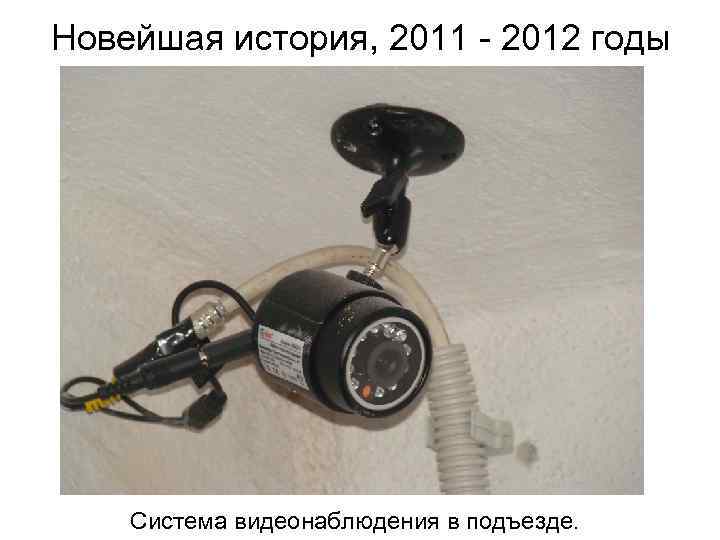 Новейшая история, 2011 - 2012 годы Система видеонаблюдения в подъезде. 