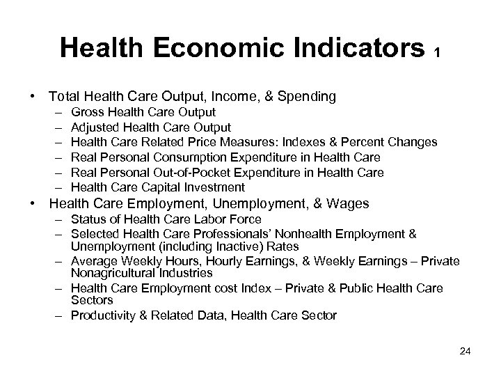 Health Economic Indicators 1 • Total Health Care Output, Income, & Spending – –