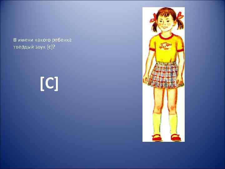 В имени какого ребенка твердый звук [с]? [С] 