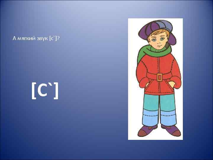 А мягкий звук [c`]? [C`] 