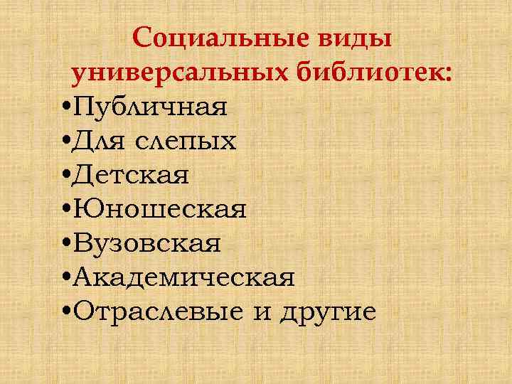 Социальные виды универсальных библиотек: • Публичная • Для слепых • Детская • Юношеская •