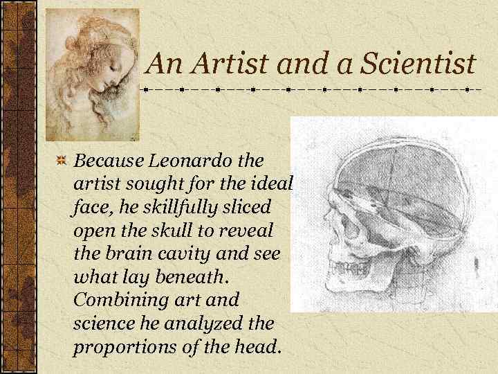 An Artist and a Scientist Because Leonardo the artist sought for the ideal face,