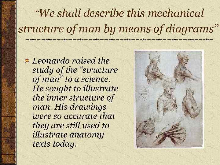 “We shall describe this mechanical structure of man by means of diagrams” Leonardo raised