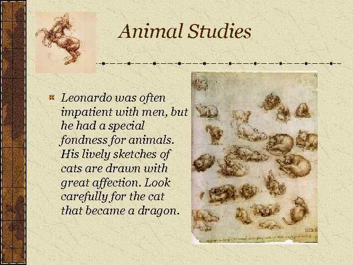 Animal Studies Leonardo was often impatient with men, but he had a special fondness
