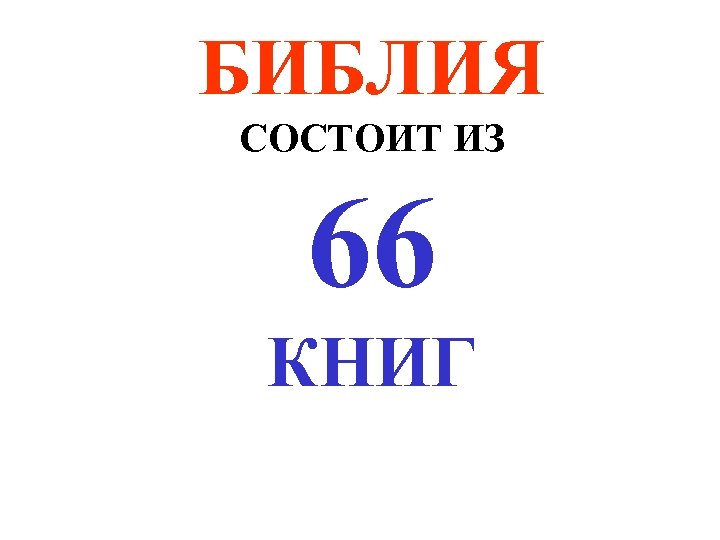 БИБЛИЯ СОСТОИТ ИЗ 66 КНИГ 