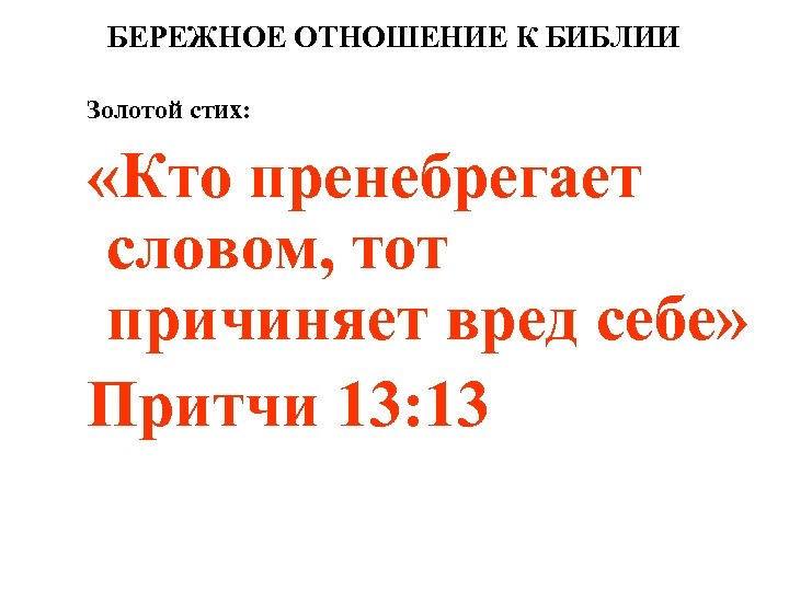БЕРЕЖНОЕ ОТНОШЕНИЕ К БИБЛИИ Золотой стих: «Кто пренебрегает словом, тот причиняет вред себе» Притчи