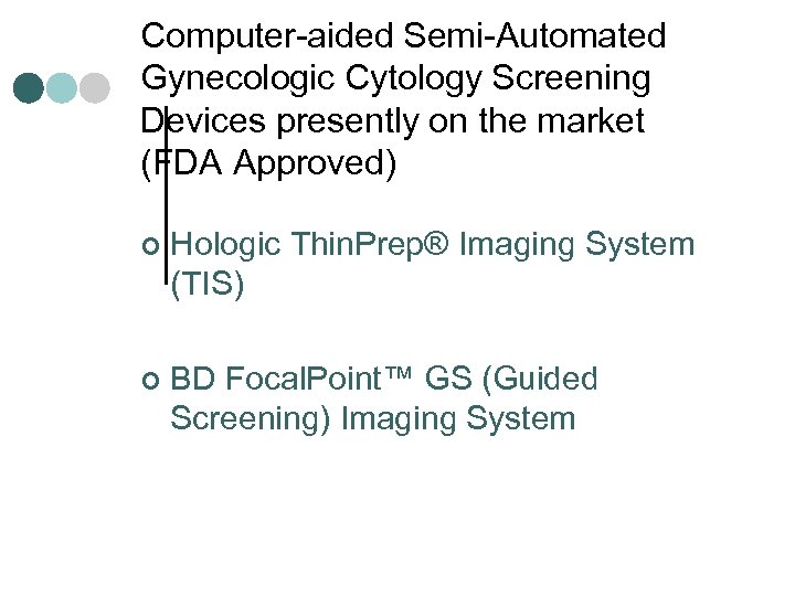 Computer-aided Semi-Automated Gynecologic Cytology Screening Devices presently on the market (FDA Approved) ¢ Hologic