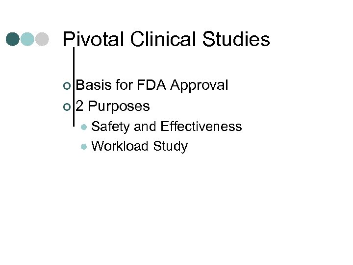 Pivotal Clinical Studies Basis for FDA Approval ¢ 2 Purposes ¢ Safety and Effectiveness