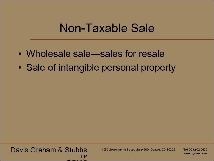 Non-Taxable Sale • Wholesale—sales for resale • Sale of intangible personal property Davis Graham