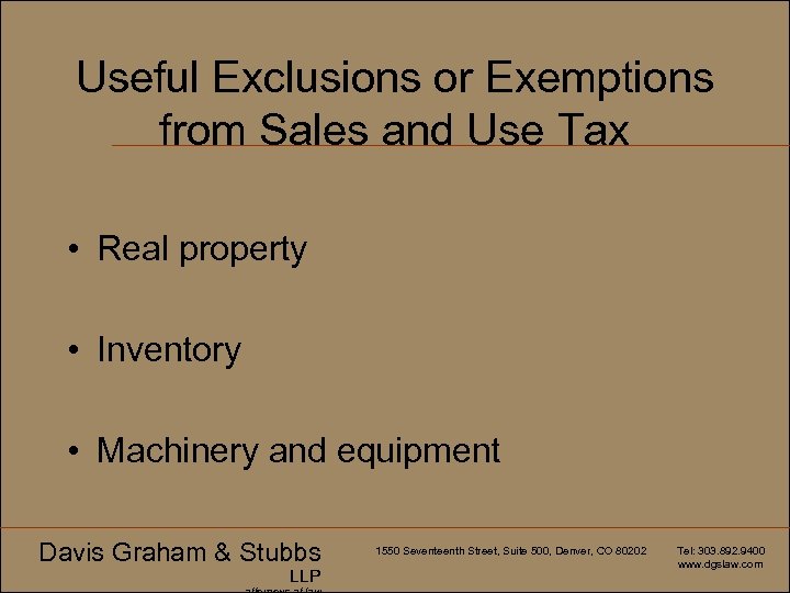 Useful Exclusions or Exemptions from Sales and Use Tax • Real property • Inventory