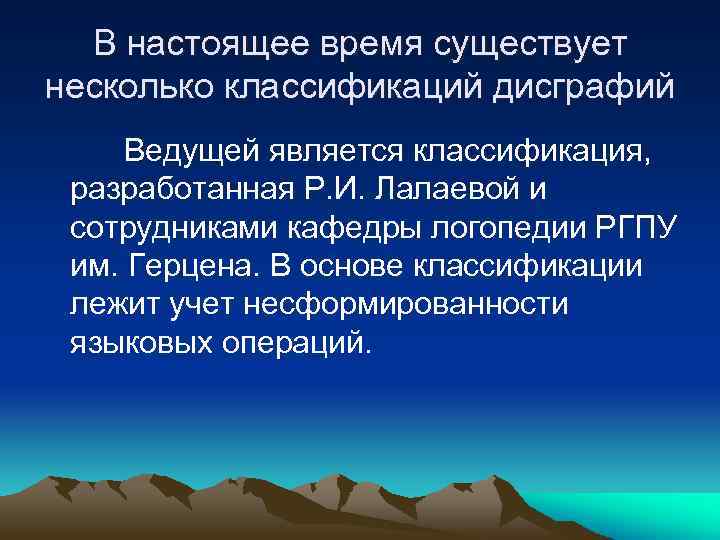 В настоящее время существует несколько классификаций дисграфий Ведущей является классификация, разработанная Р. И. Лалаевой