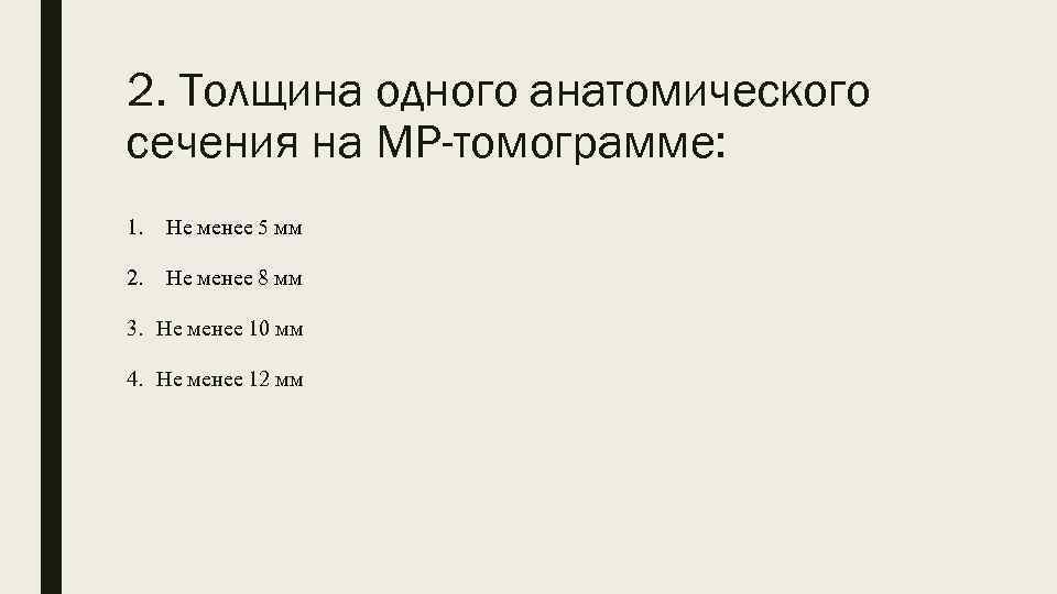 2. Толщина одного анатомического сечения на МР-томограмме: 1. Не менее 5 мм 2. Не