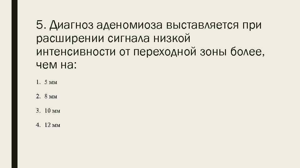 5. Диагноз аденомиоза выставляется при расширении сигнала низкой интенсивности от переходной зоны более, чем