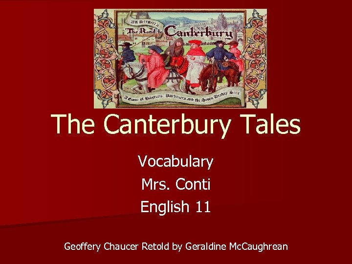 The Canterbury Tales Vocabulary Mrs. Conti English 11 Geoffery Chaucer Retold by Geraldine Mc.