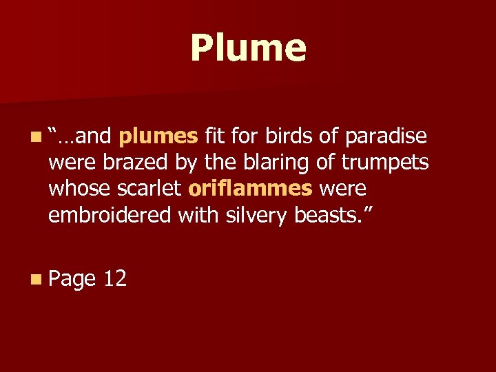 Plume n “…and plumes fit for birds of paradise were brazed by the blaring