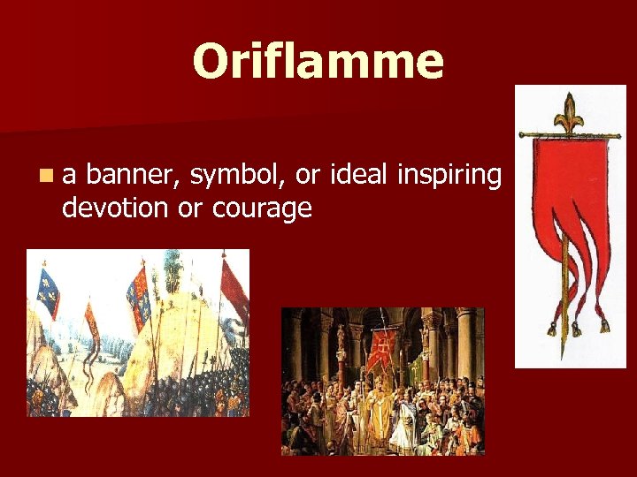 Oriflamme n a banner, symbol, or ideal inspiring devotion or courage 