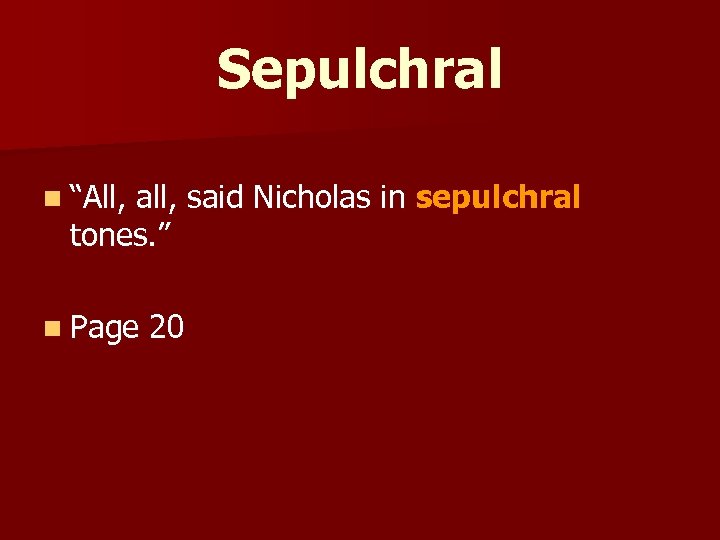 Sepulchral n “All, all, said Nicholas in sepulchral “All, all, said Nicholas in tones.