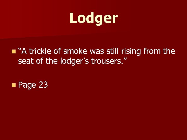 Lodger n “A trickle of smoke was still rising from the seat of the