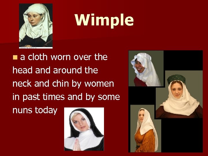 Wimple n a cloth worn over the head and around the neck and chin