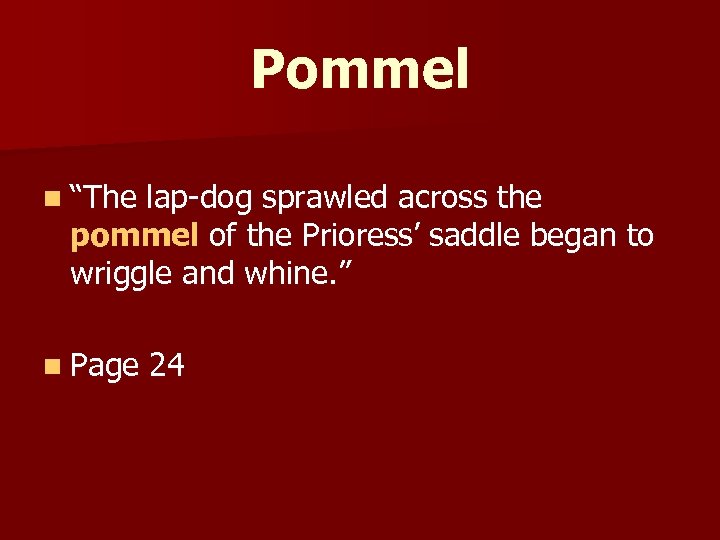 Pommel n “The lap-dog sprawled across the pommel of the Prioress’ saddle began to