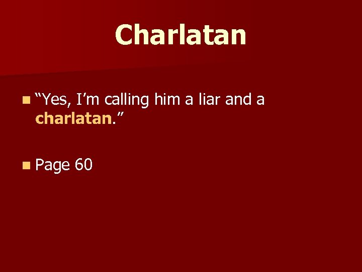 Charlatan n “Yes, I’m calling him a liar and a charlatan. ” n Page