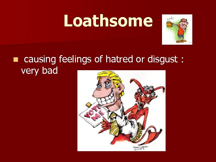 Loathsome n causing feelings of hatred or disgust : very bad 