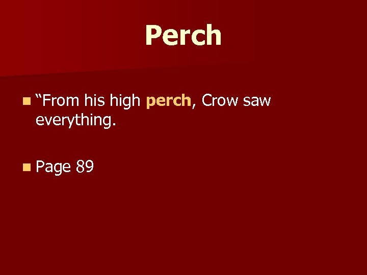 Perch n “From his high perch, Crow saw “From his high everything. n Page