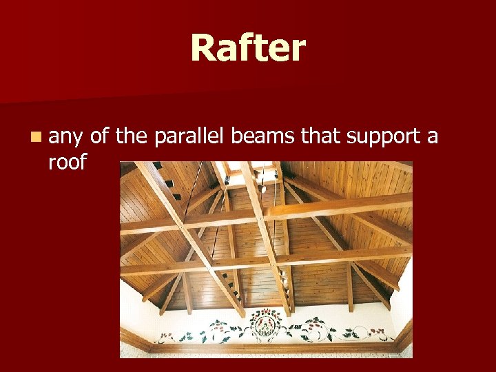 Rafter n any of the parallel beams that support a roof 