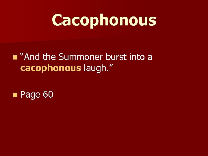 Cacophonous n “And the Summoner burst into a cacophonous laugh. ” n Page 60