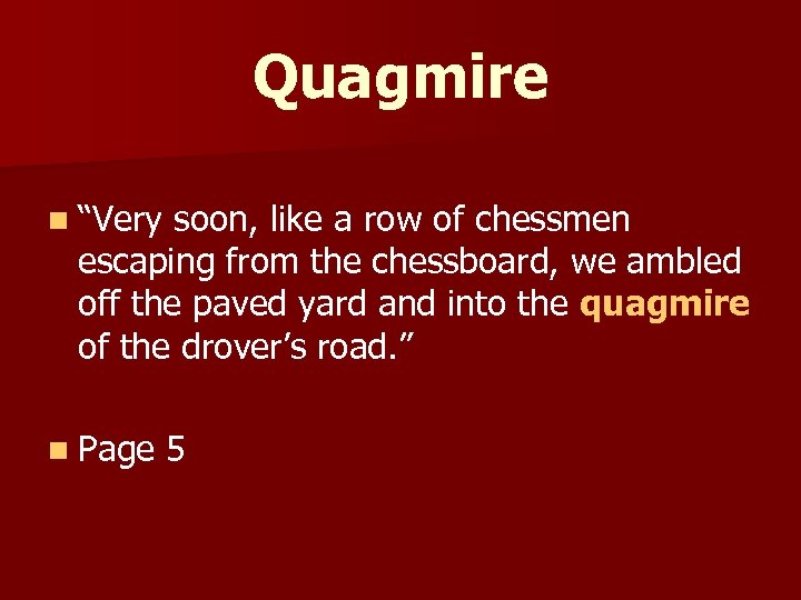 Quagmire n “Very soon, like a row of chessmen escaping from the chessboard, we