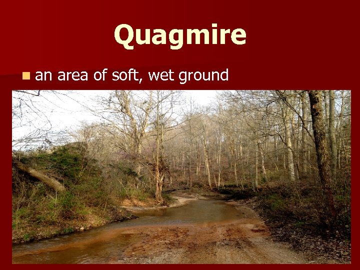 Quagmire n an area of soft, wet ground 