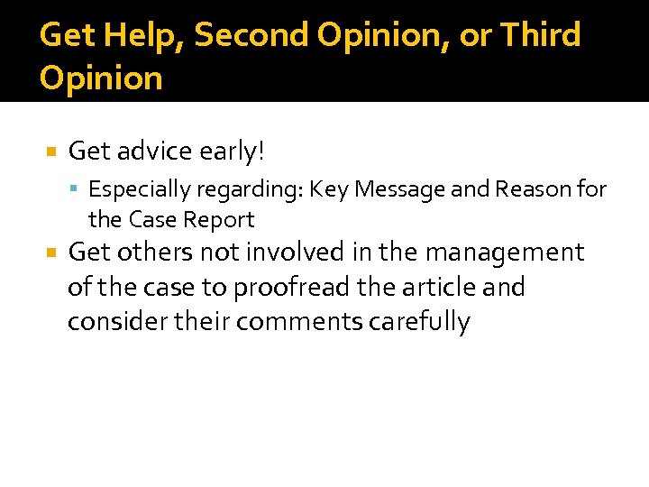 Get Help, Second Opinion, or Third Opinion Get advice early! Especially regarding: Key Message