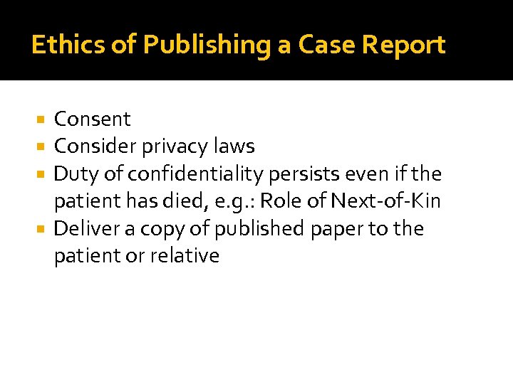 Ethics of Publishing a Case Report Consent Consider privacy laws Duty of confidentiality persists